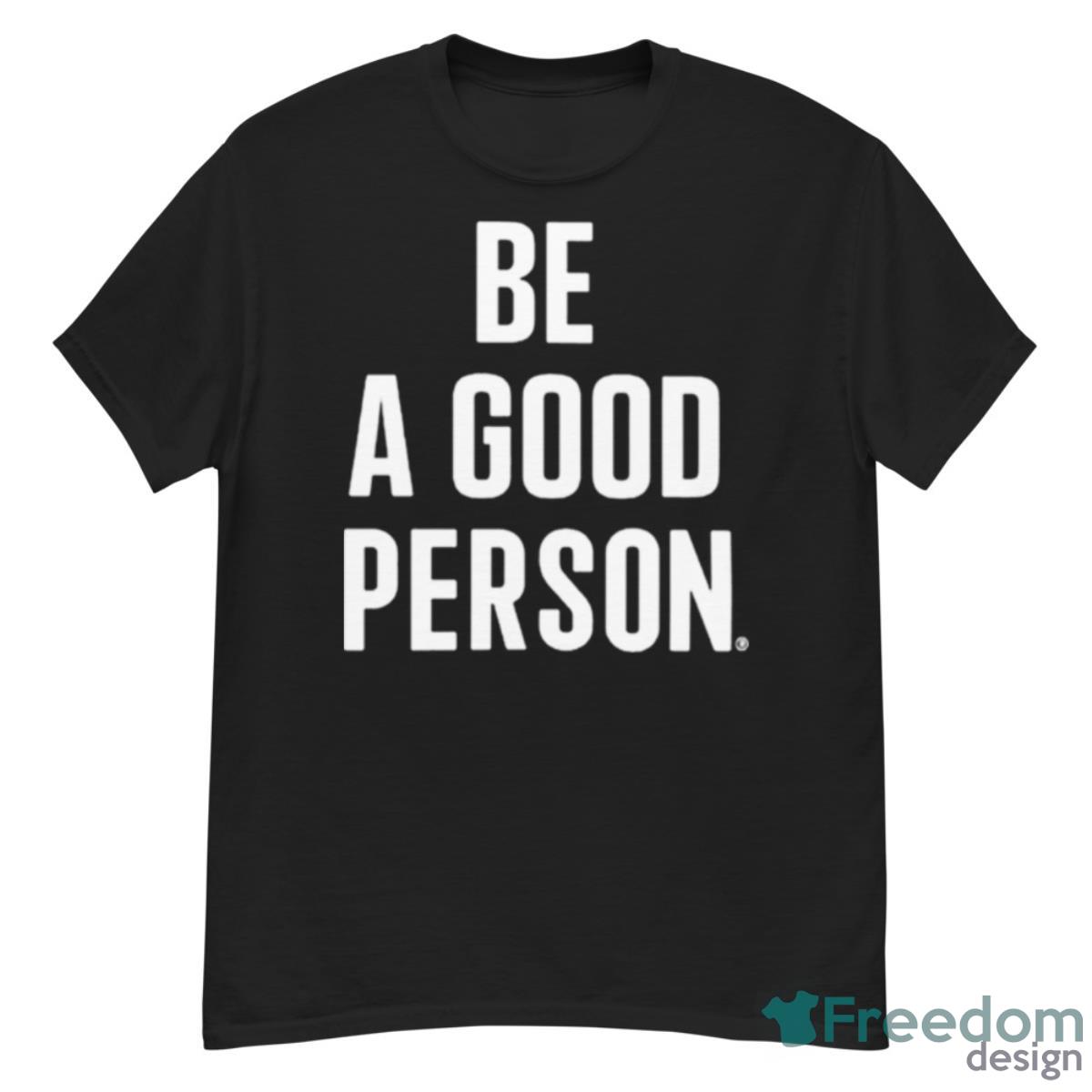 Be A Good Person Shirt - G500 Men’s Classic T-Shirt