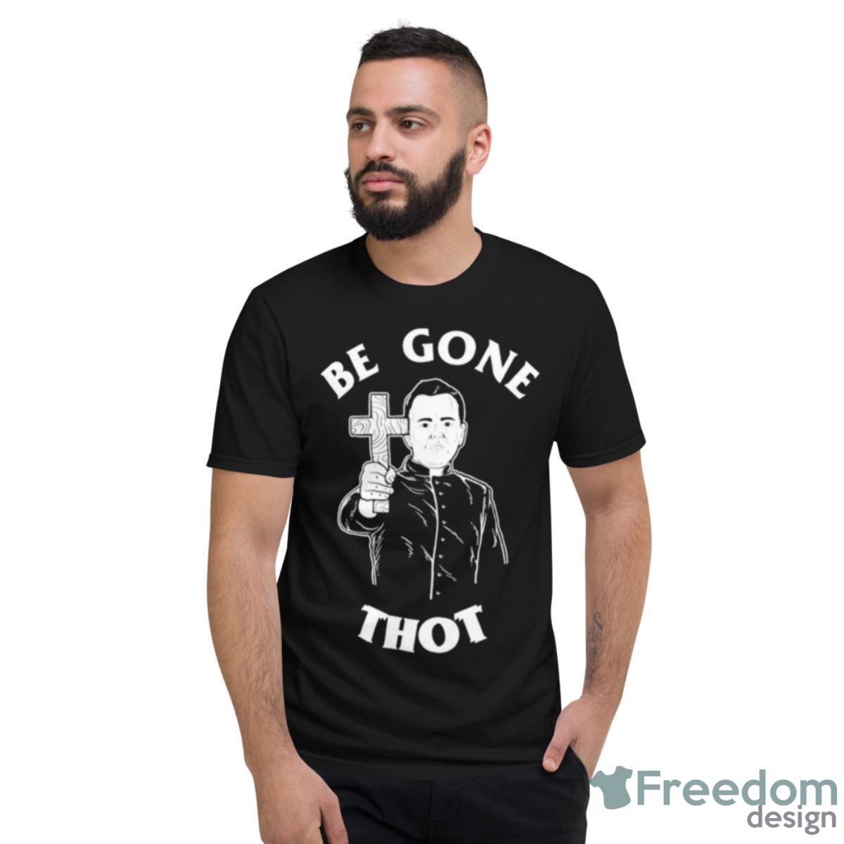 Be Gone Thot Shirt - Short Sleeve T-Shirt