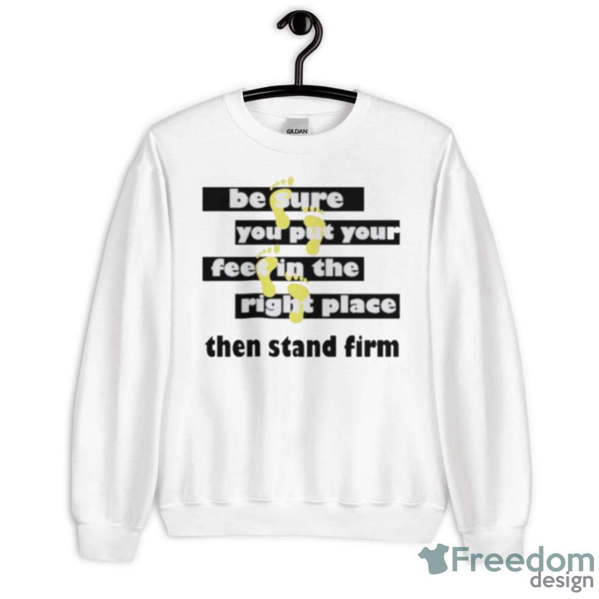 Be Sure You Put Your Feet In The Right Place Then Stand Firm Shirt - Unisex Heavy Blend Crewneck Sweatshirt