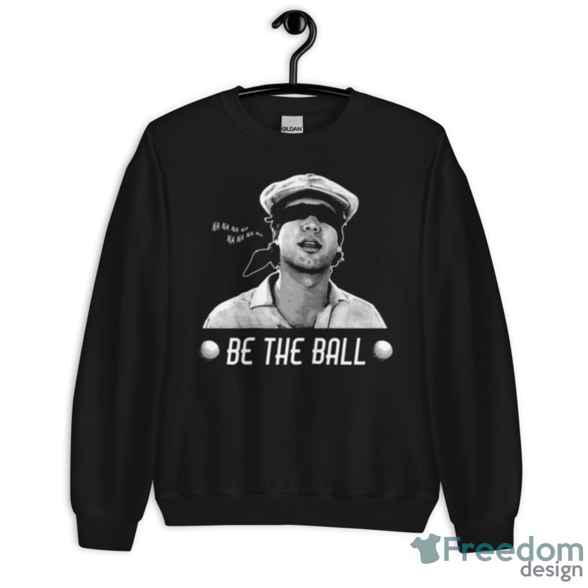 Be The Ball Caddyshack Shirt - Unisex Crewneck Sweatshirt