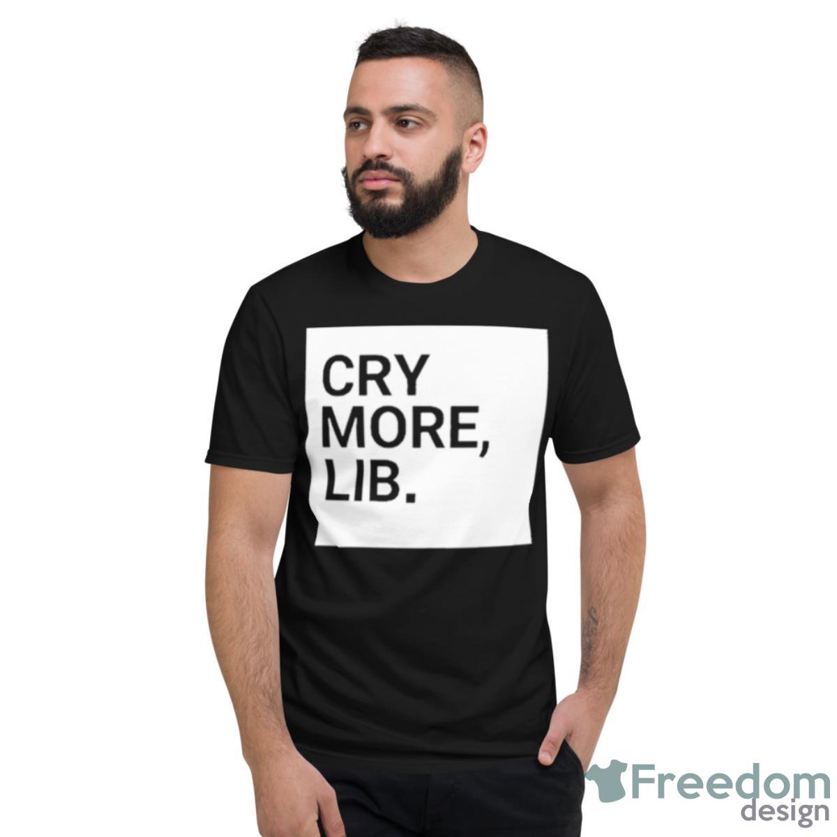 Benny Johnson Cry More Lib Shirt - Short Sleeve T-Shirt