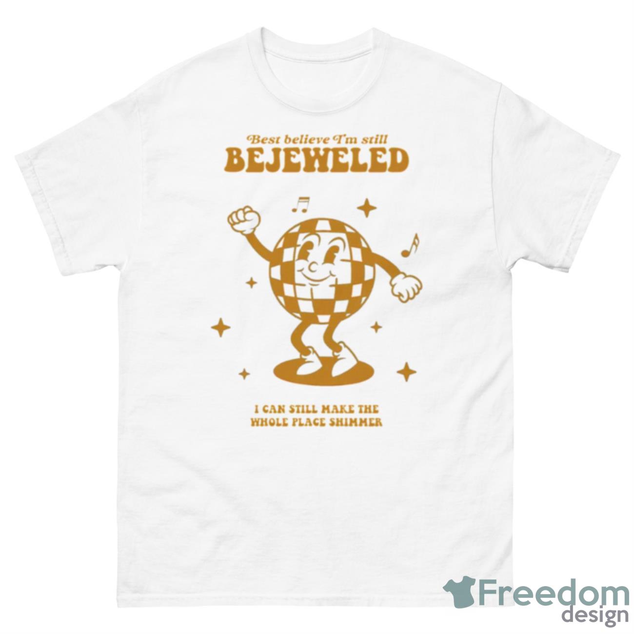 Best Belive I’m Still Bejeweled Shirt - 500 Men’s Classic Tee Gildan