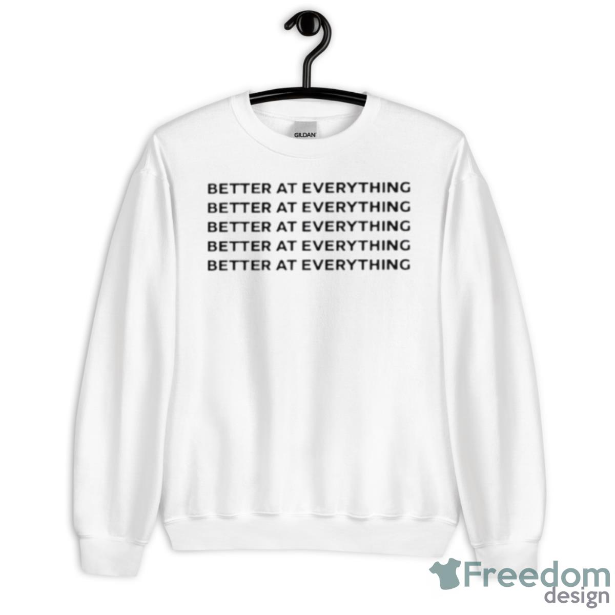 Better At Everything Shirt - Unisex Heavy Blend Crewneck Sweatshirt