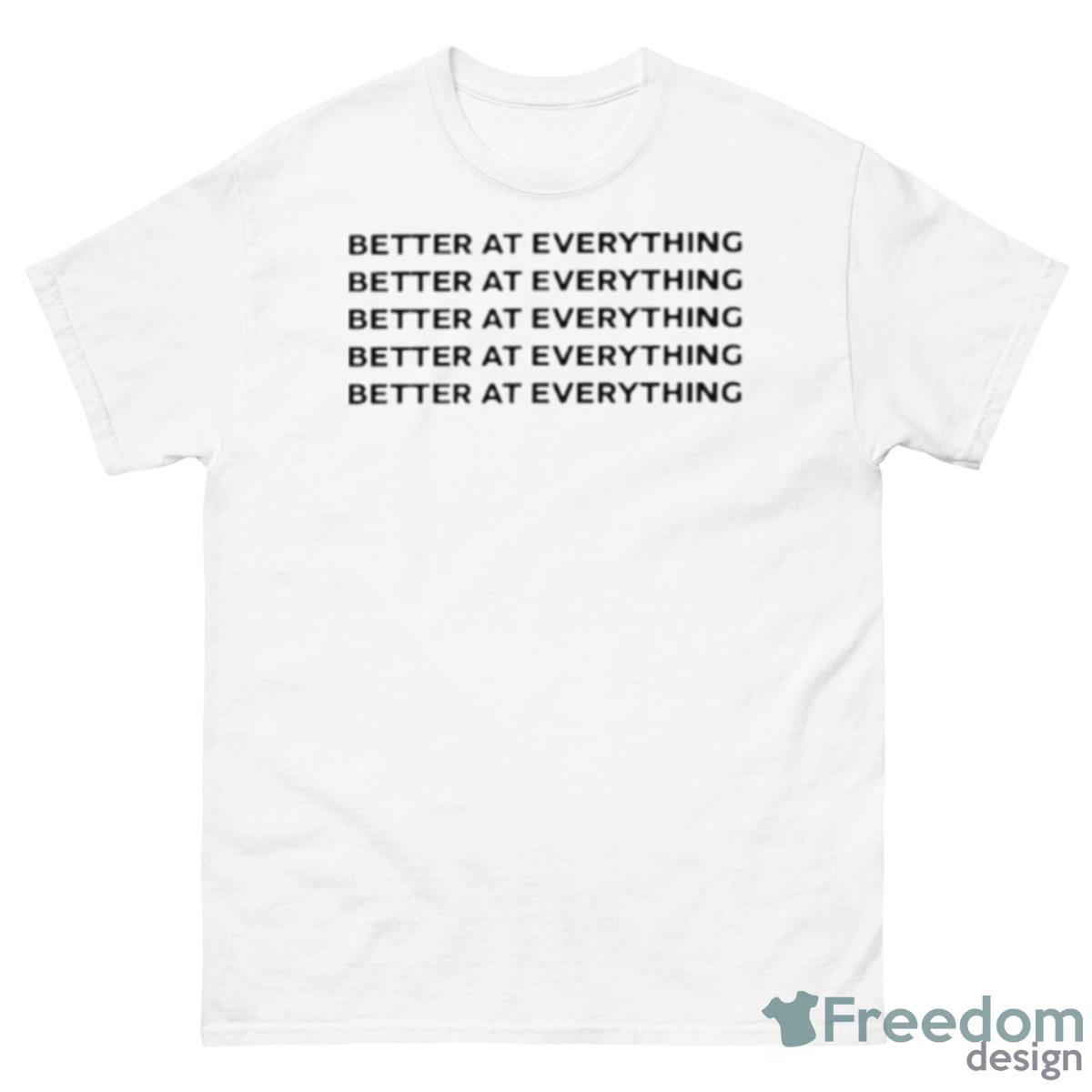 Better At Everything Shirt - 500 Men’s Classic Tee Gildan