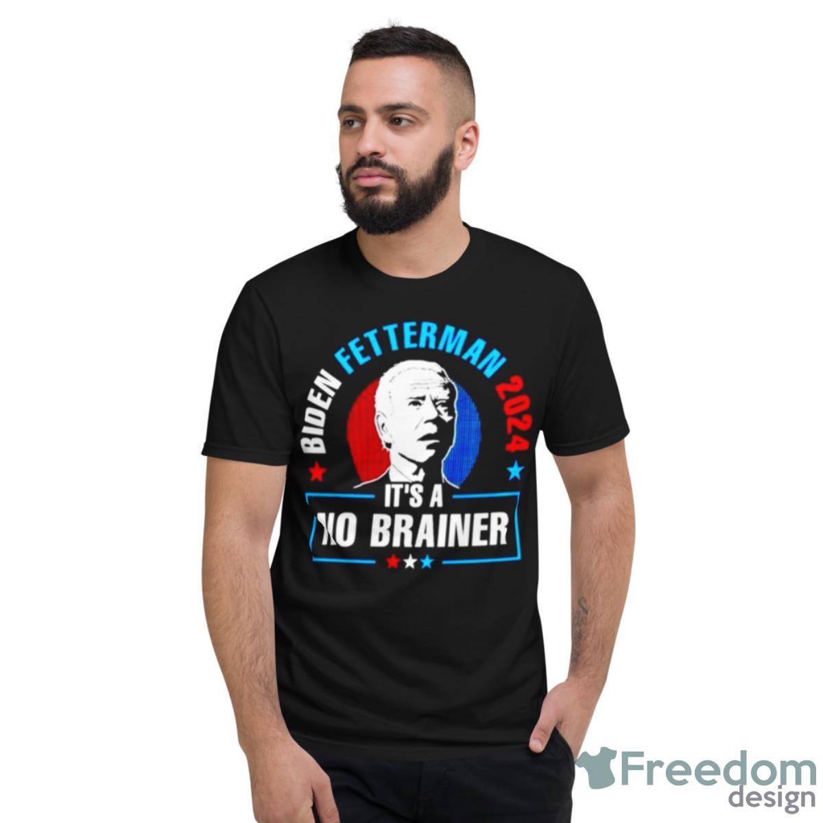 Biden Fetterman 2024 It’s A No Brainer Shirt - Short Sleeve T-Shirt