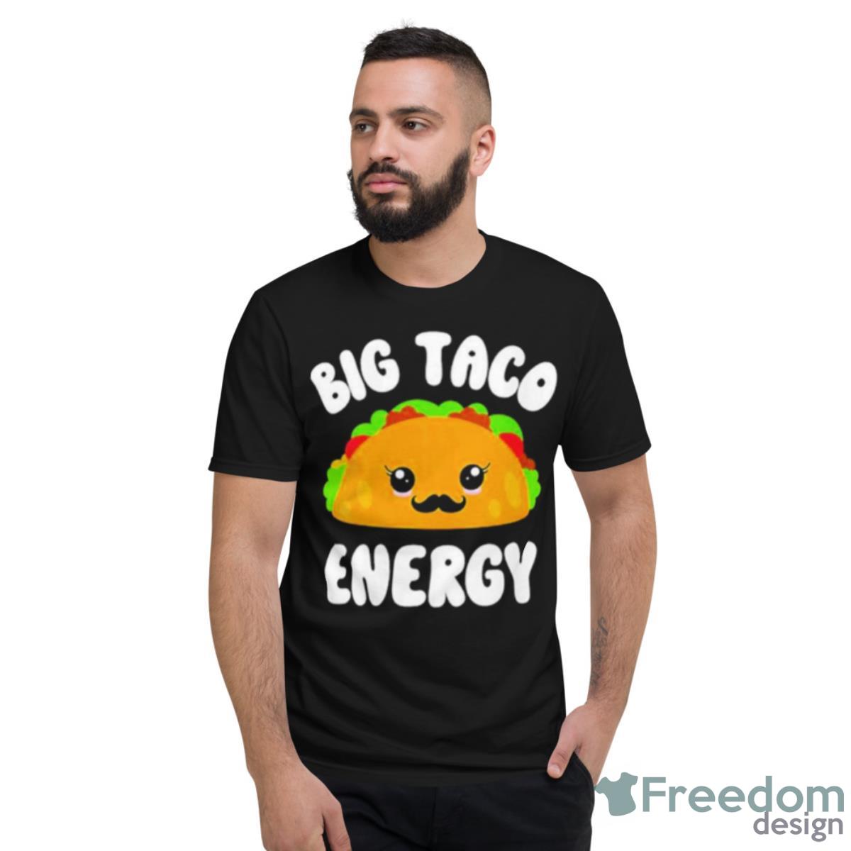 Big Taco Energy Shirt - Short Sleeve T-Shirt