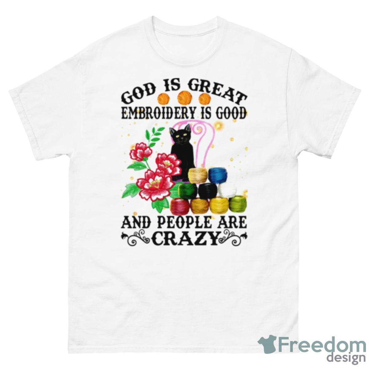 Black Cat God Is Great Embroidery Is Good And People Are Crazy Shirt - 500 Men’s Classic Tee Gildan