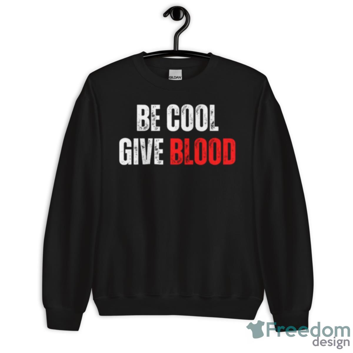 Blood Donation Be Cool Give Blood Shirt - Unisex Crewneck Sweatshirt