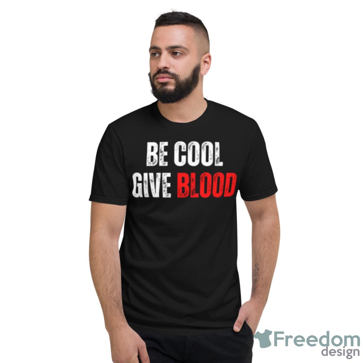 Blood Donation Be Cool Give Blood Shirt - Short Sleeve T-Shirt