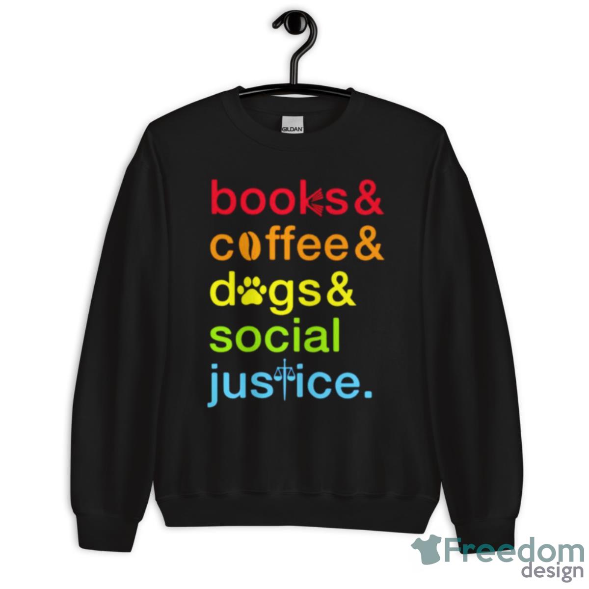 Books And Coffee Dogs And Social Justice Shirt - Unisex Crewneck Sweatshirt