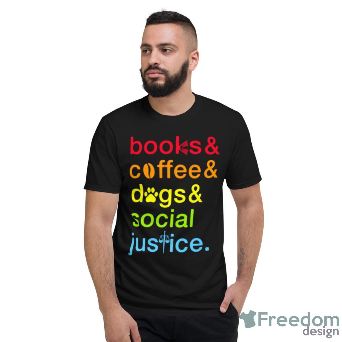 Books And Coffee Dogs And Social Justice Shirt - Short Sleeve T-Shirt