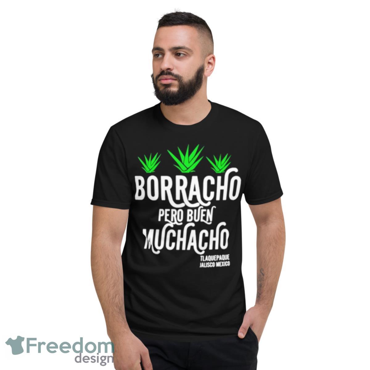 Borracho Pero Buen Muchacho Shirt - Short Sleeve T-Shirt