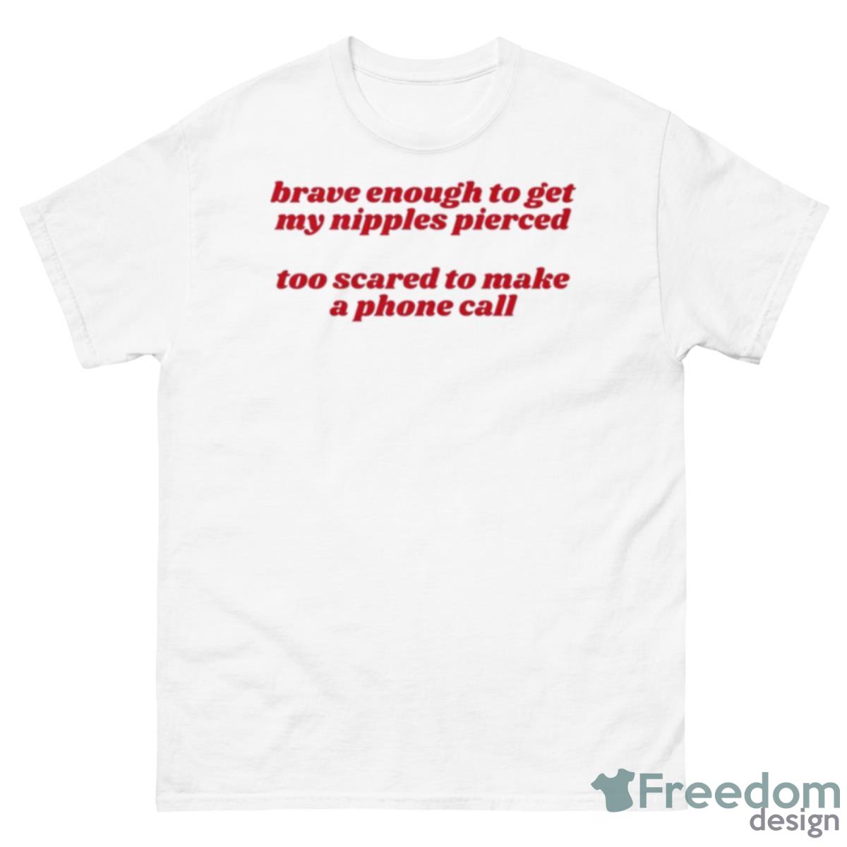 Brave Enough To Get My Nipples Pierced Shirt - 500 Men’s Classic Tee Gildan