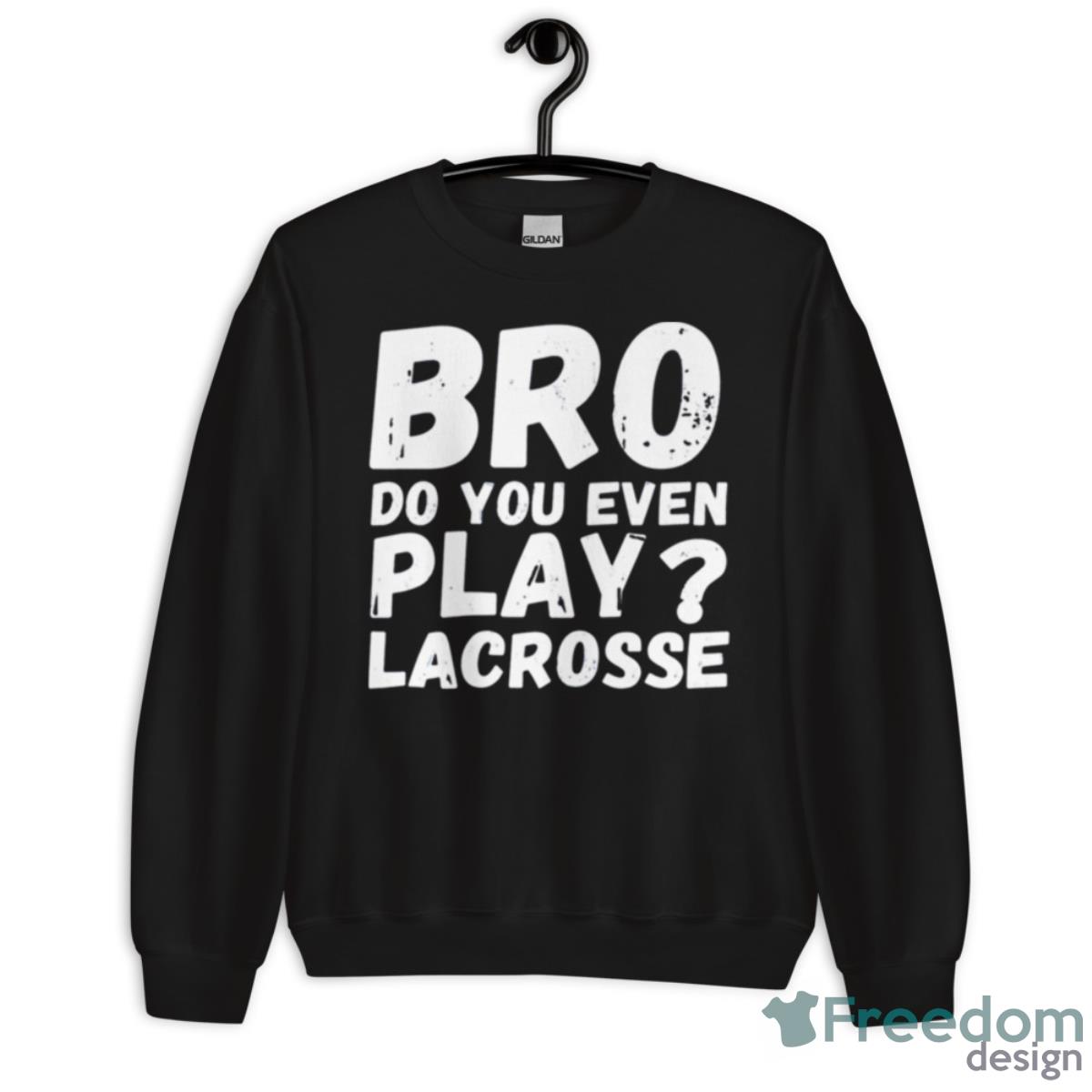 Bro Do You Even Play Lacrosse Shirt - Unisex Crewneck Sweatshirt