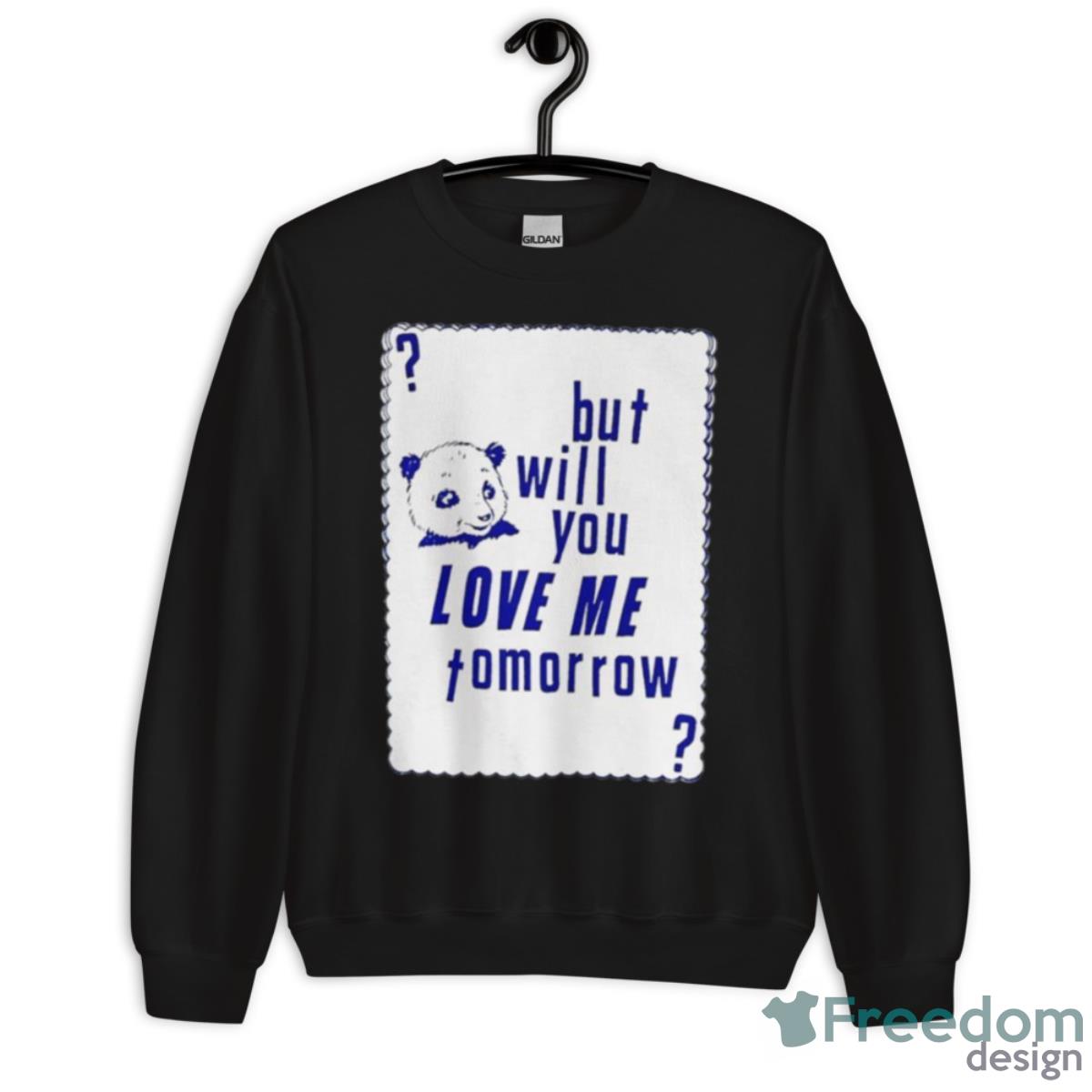 But Will You Love Me Tomorrow Shirt - Unisex Crewneck Sweatshirt