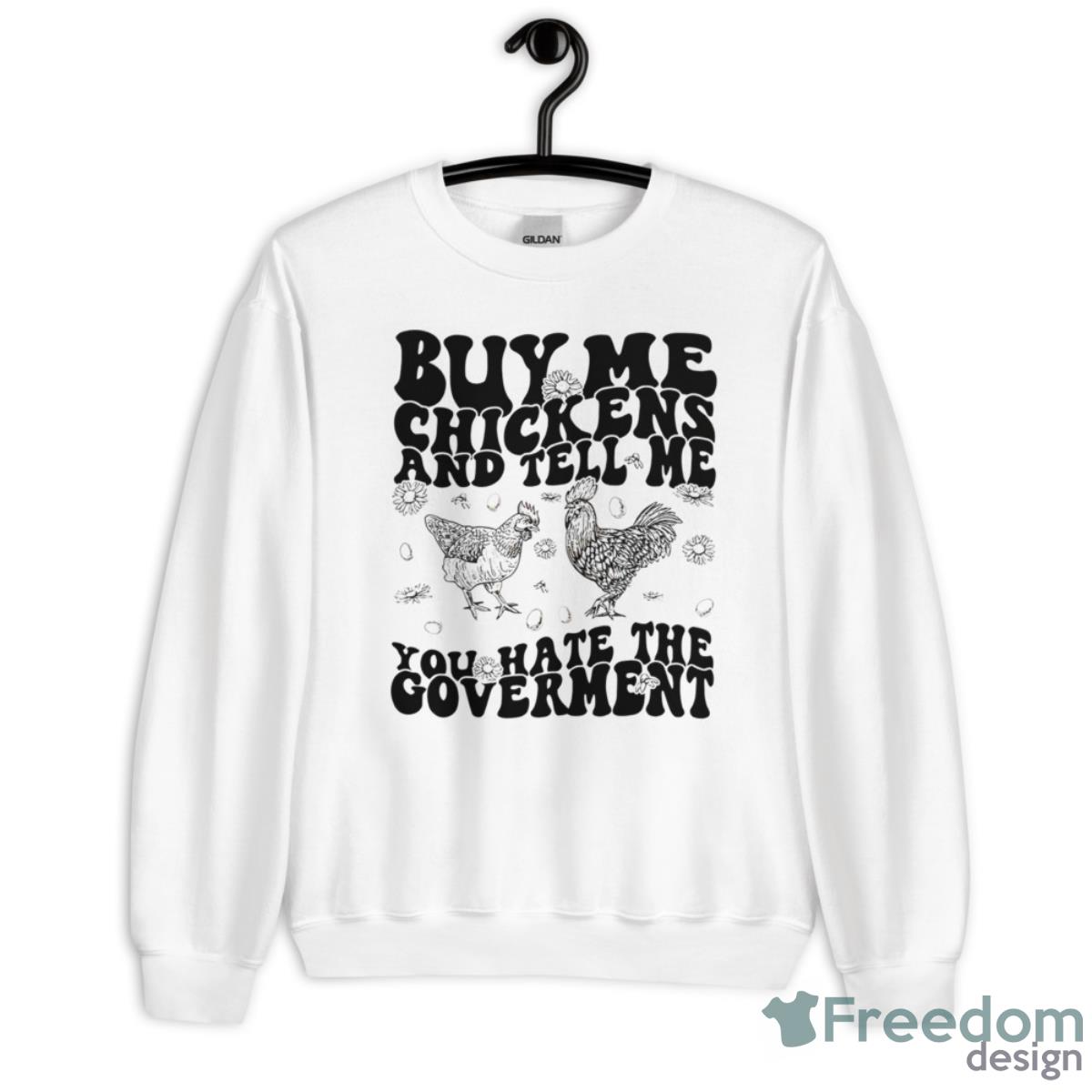 Buy Me Chickens And Tell Me You Hate The Government Shirt - Short Sleeve T-Shirt