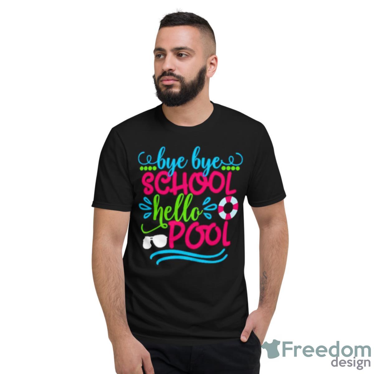 Bye Bye School Hello Pool Cute Shirt - Short Sleeve T-Shirt