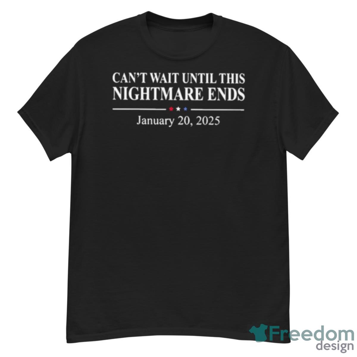 Can’t Wait Until This Nightmare Ends January 20, 2025 Shirt - G500 Men’s Classic T-Shirt