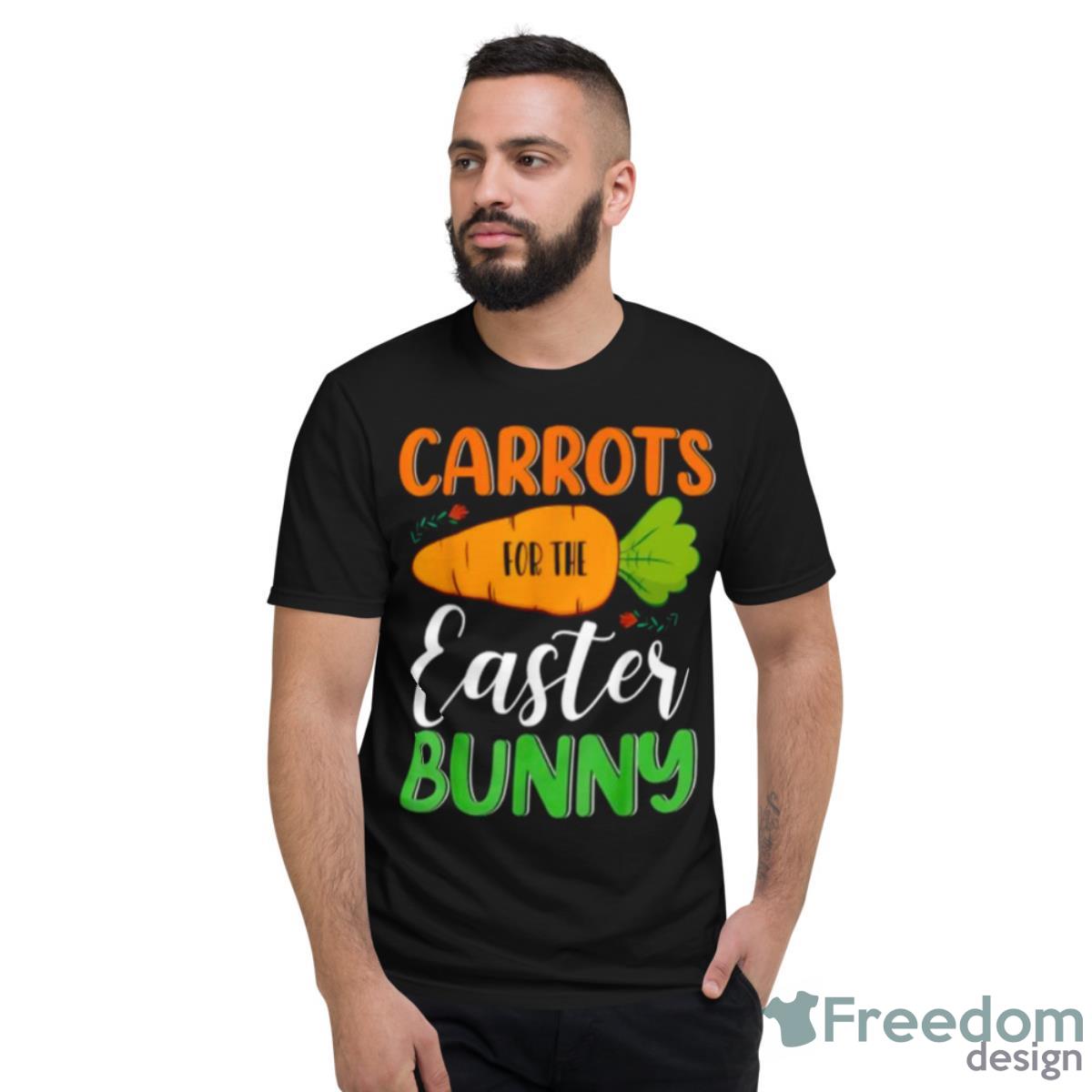 Carrots For The Easter Bunny Happy Easter Shirt - Short Sleeve T-Shirt