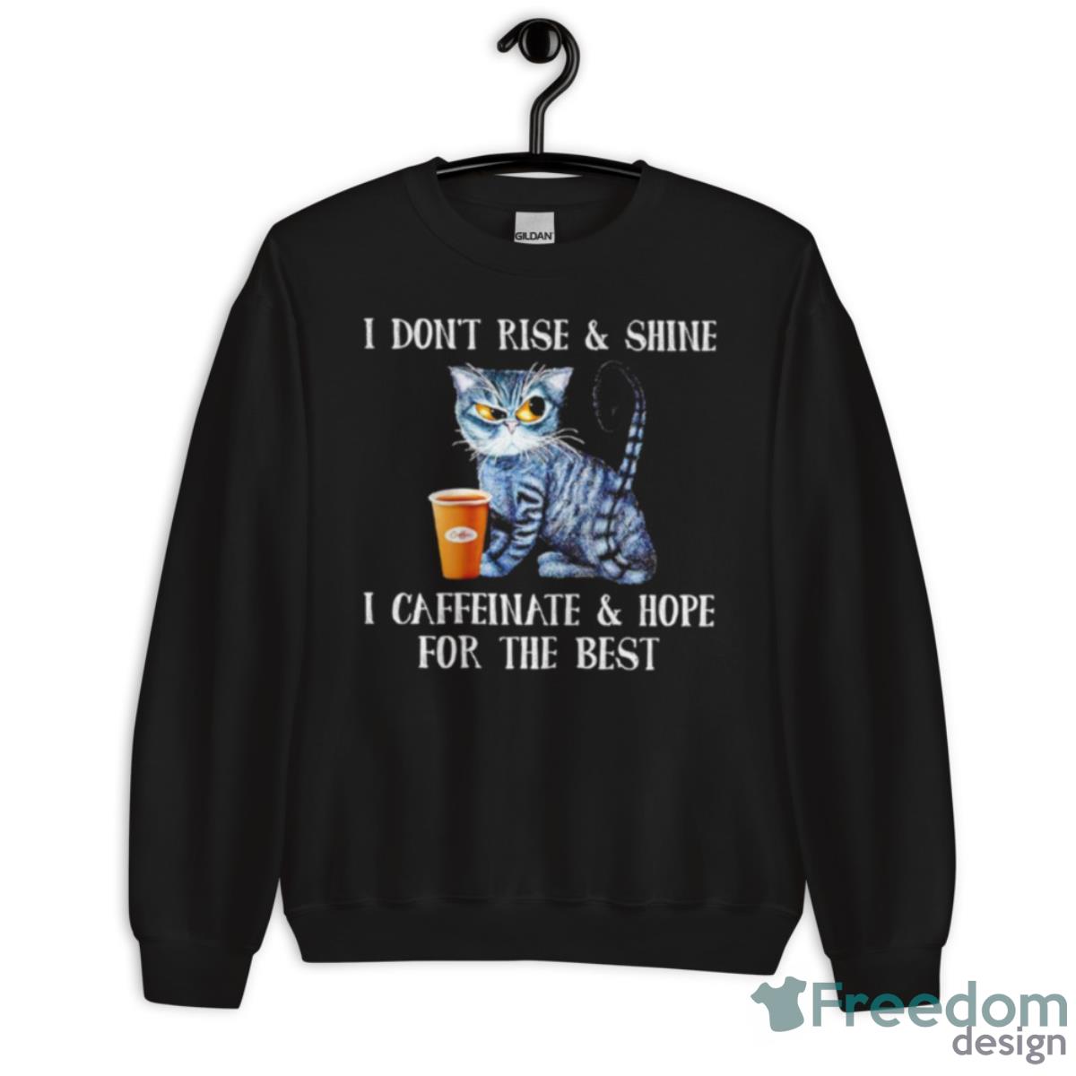 Cat Coffee I Don’t Rise And Shine I Caffeinate And Hope For The Best Shirt - Unisex Crewneck Sweatshirt