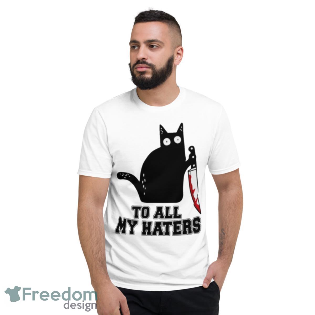 Cat To All My Haters Shirt - Short Sleeve T-Shirt