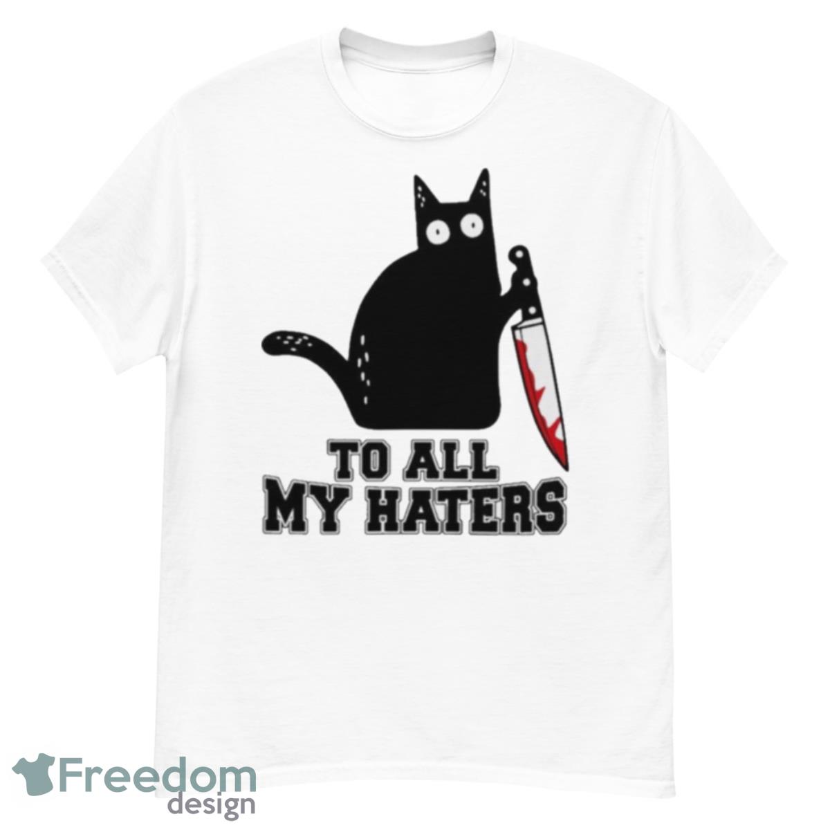 Cat To All My Haters Shirt - G500 Men’s Classic T-Shirt