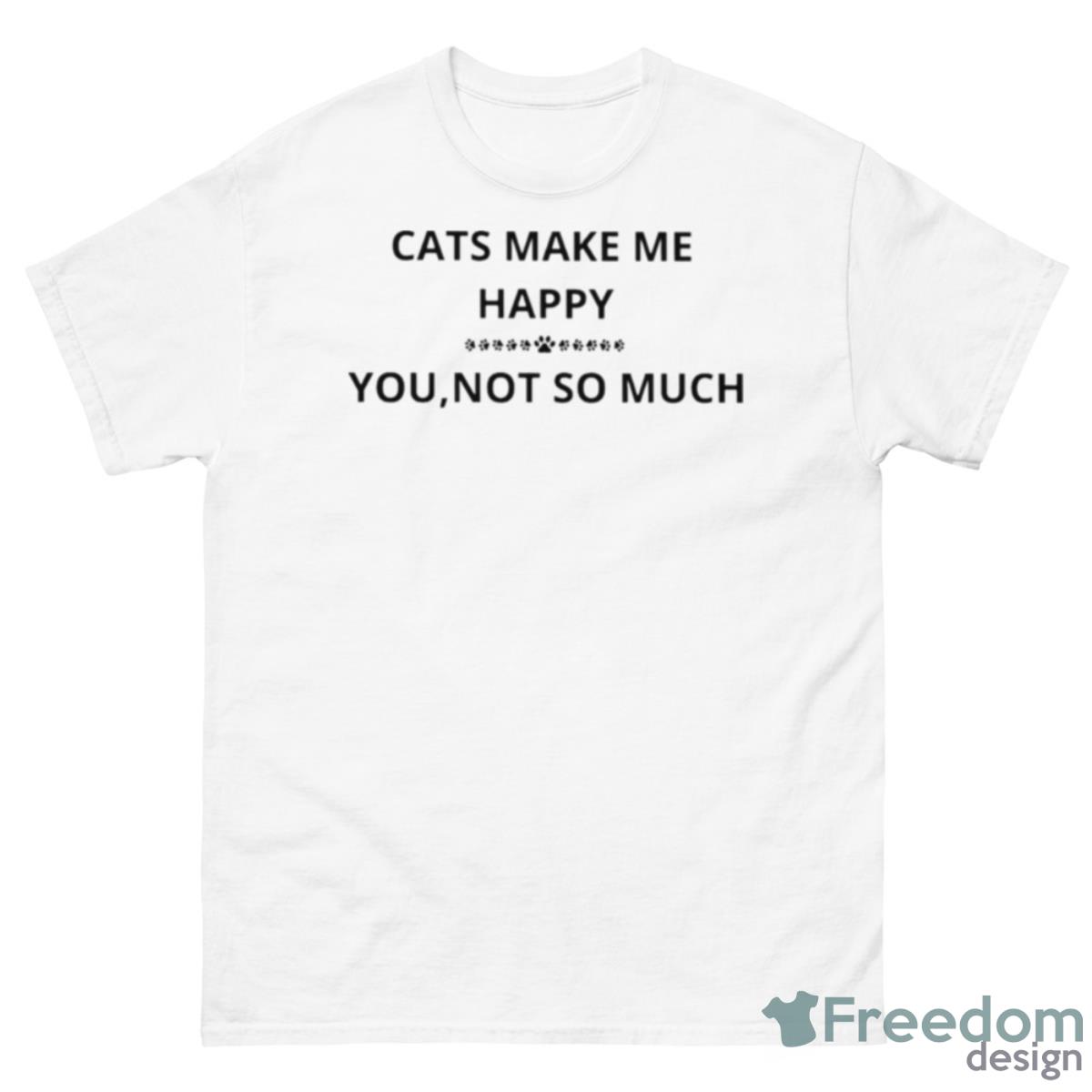 Cats Make Me Happy You Not So Much Shirt - 500 Men’s Classic Tee Gildan