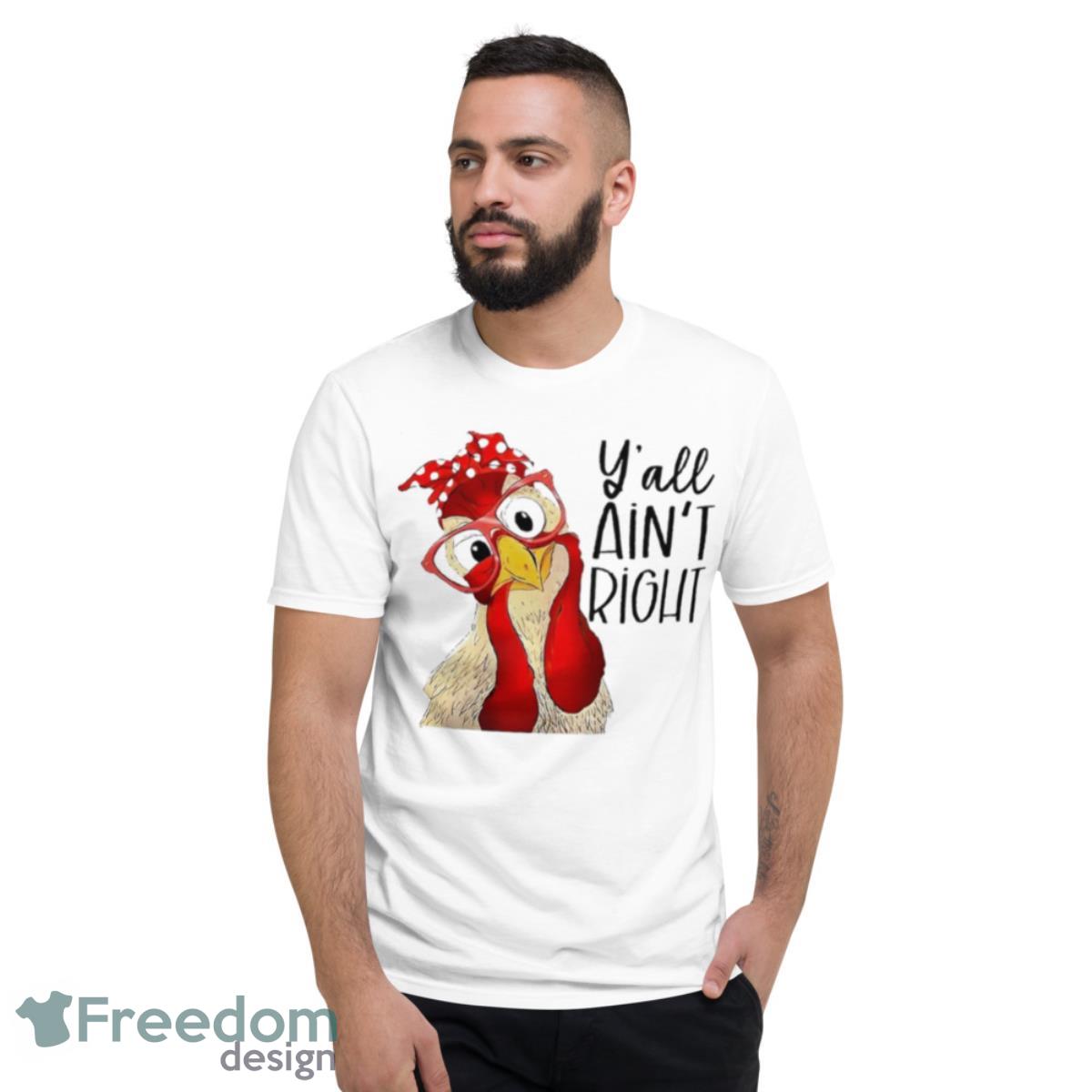 Chicken Y’all Ain’t Right Shirt - Short Sleeve T-Shirt