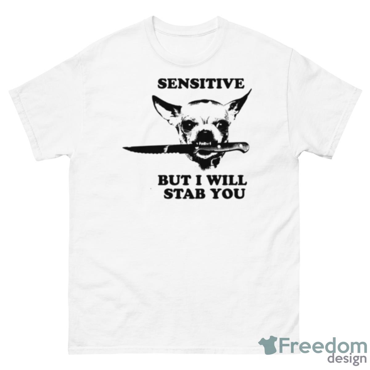 Chihuahua Sensitive But I Will Stab You Shirt - 500 Men’s Classic Tee Gildan