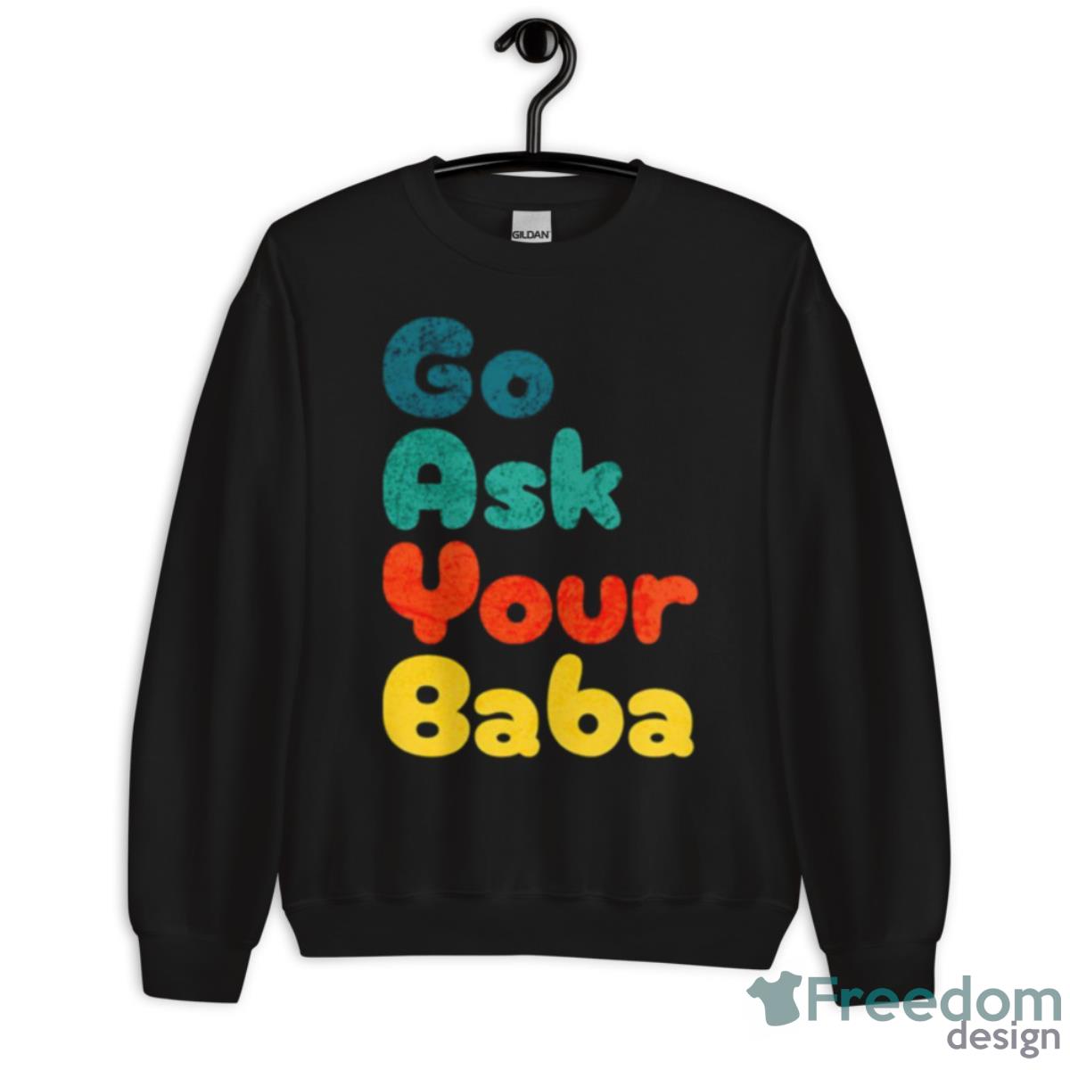 Colored Design Go Ask Your Baba Shirt - Unisex Crewneck Sweatshirt