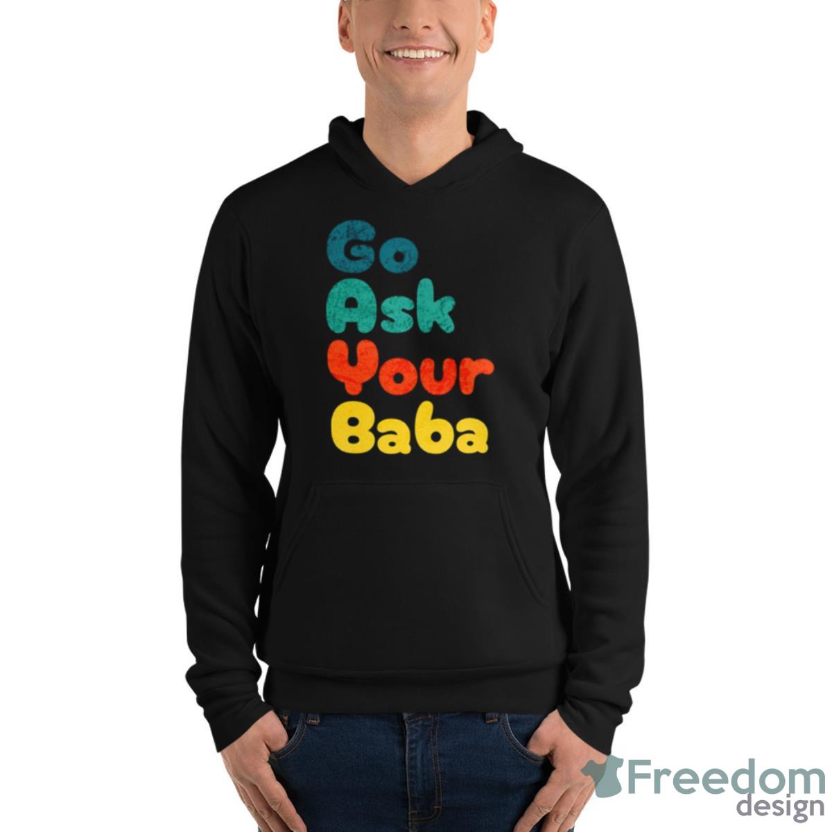 Colored Design Go Ask Your Baba Shirt - Unisex Fleece Pullover Hoodie Colored Design Go Ask Your Baba Shirt - Unisex Fleece Pullover Hoodie