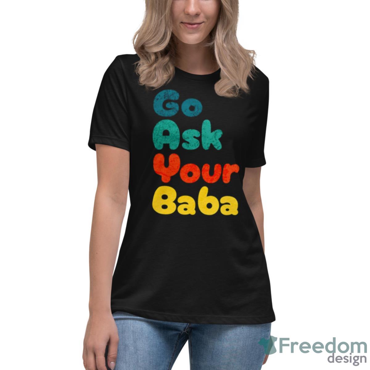 Colored Design Go Ask Your Baba Shirt - Womens Relaxed Short Sleeve Jersey Tee Colored Design Go Ask Your Baba Shirt - Womens Relaxed Short Sleeve Jersey Tee
