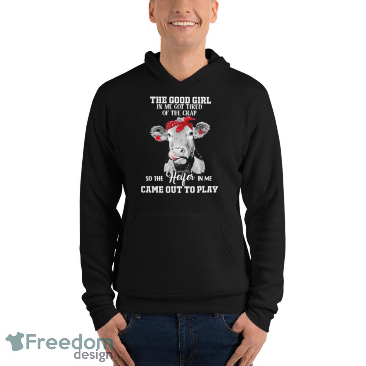 Cow The Good Girl In Me Got Tired Of The Crap So The Heifer In Me Came Out To Play Shirt - Unisex Fleece Pullover Hoodie Cow The Good Girl In Me Got Tired Of The Crap So The Heifer In Me Came Out To Play Shirt - Unisex Fleece Pullover Hoodie