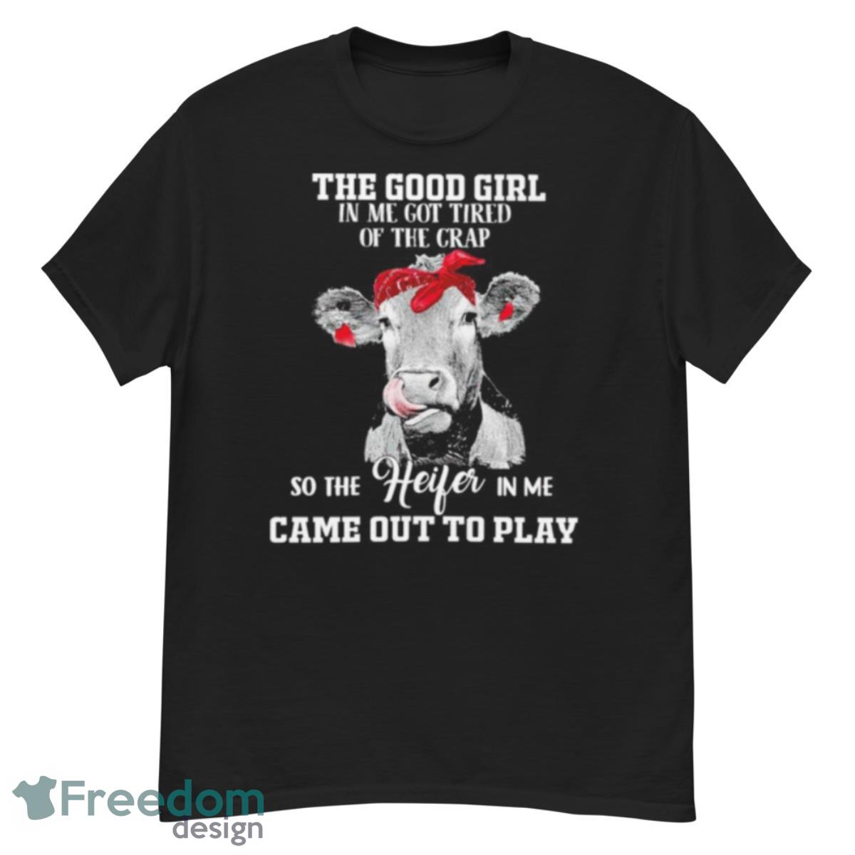 Cow The Good Girl In Me Got Tired Of The Crap So The Heifer In Me Came Out To Play Shirt - G500 Men’s Classic T-Shirt