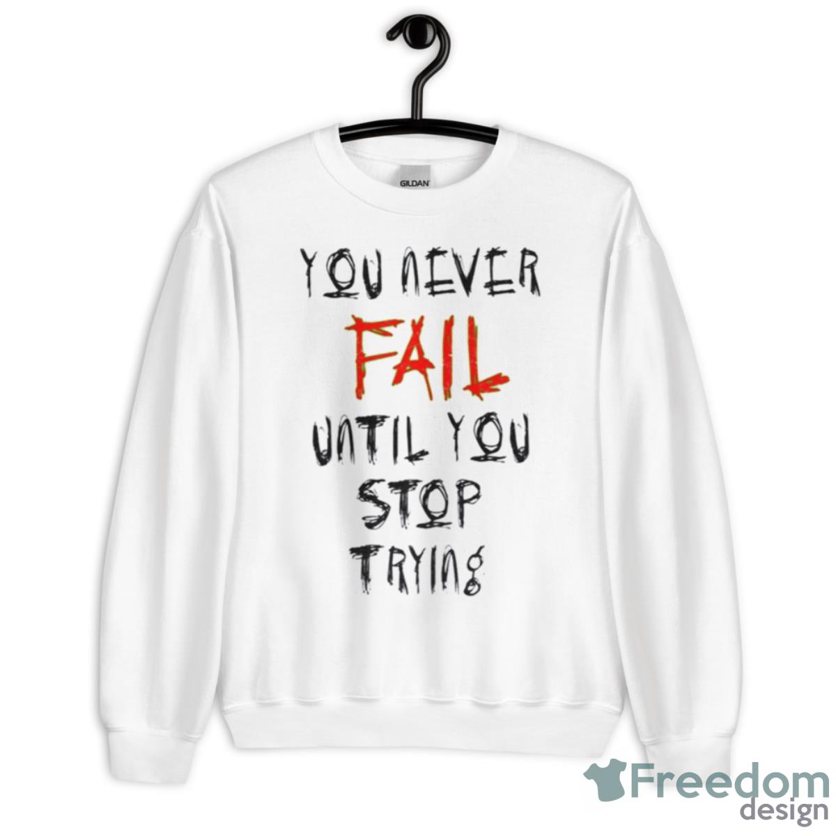 Crave Design You Never Fail Until You Stop Trying Shirt - Unisex Heavy Blend Crewneck Sweatshirt