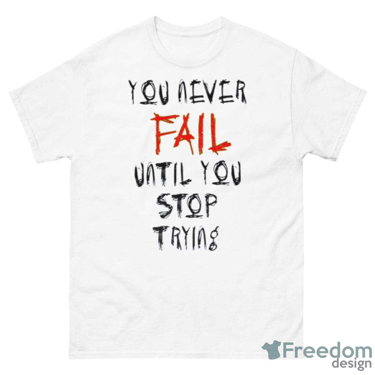 Crave Design You Never Fail Until You Stop Trying Shirt - 500 Men’s Classic Tee Gildan