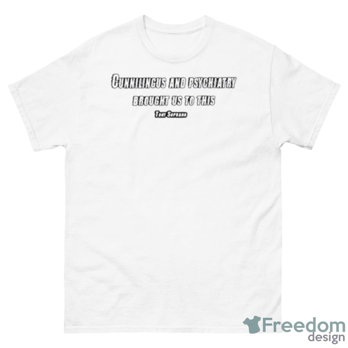 Cunnilingus And Psychiatry Brought Us To This Shirt - 500 Men’s Classic Tee Gildan