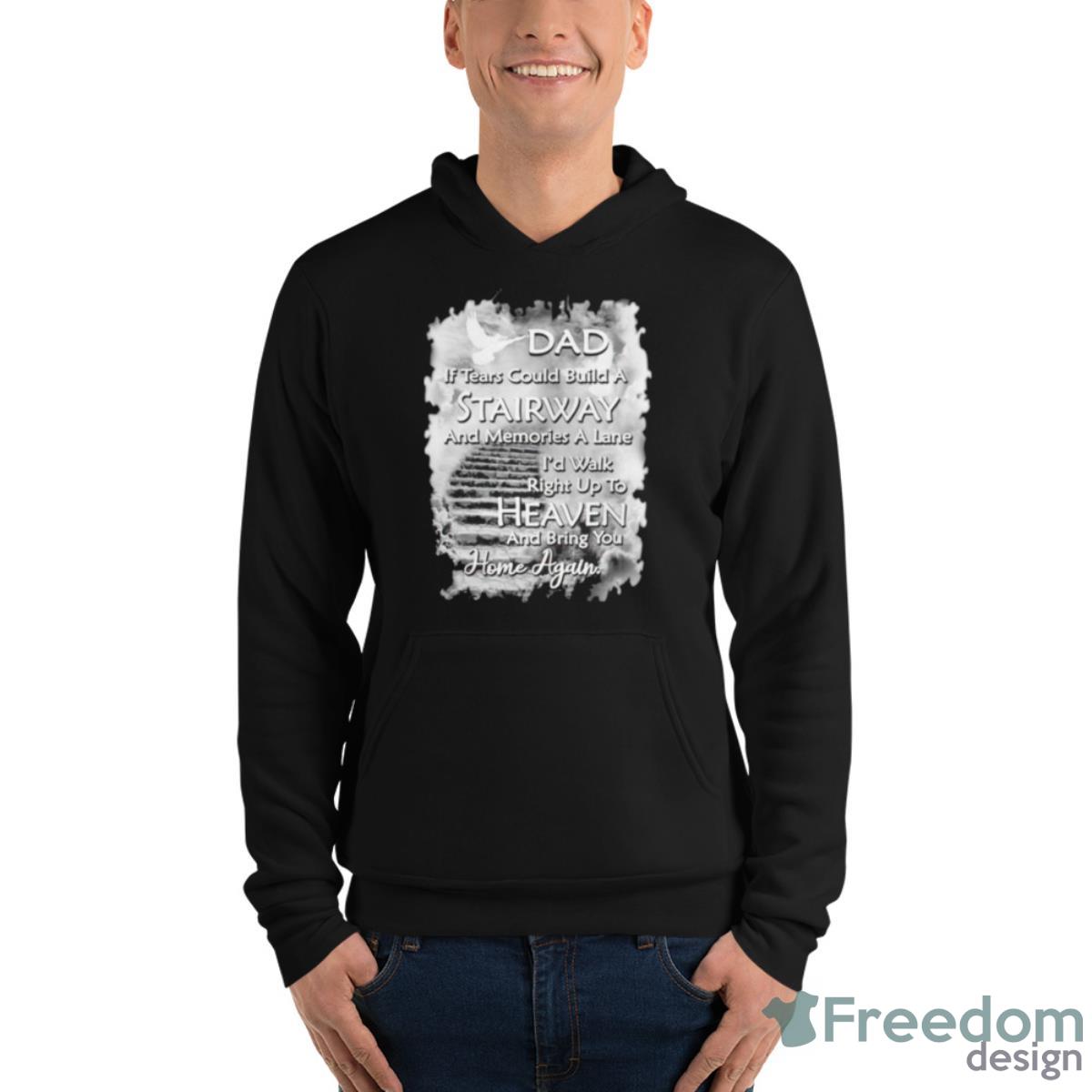 Dad If Tears Could Build A Stairway And Memories A Lane Shirt - Unisex Fleece Pullover Hoodie Dad If Tears Could Build A Stairway And Memories A Lane Shirt - Unisex Fleece Pullover Hoodie