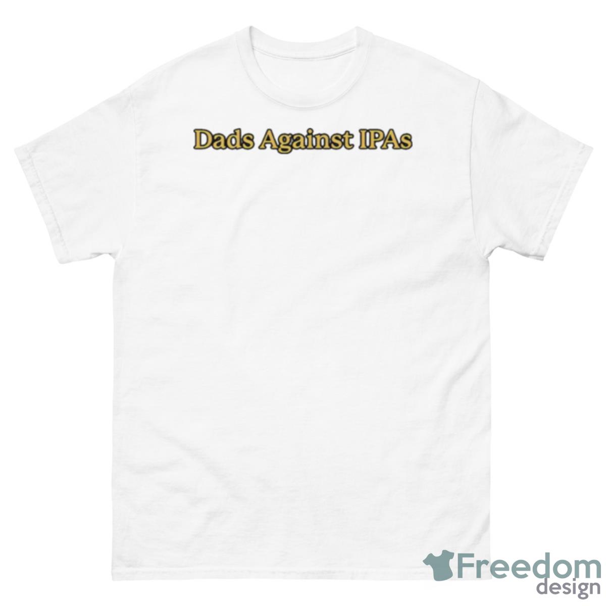 Dads Against IPAs Shirt - 500 Men’s Classic Tee Gildan