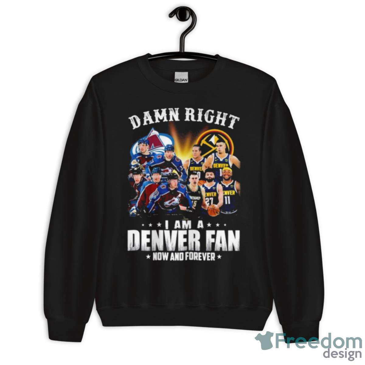 Damn Right Team Colorado Avalanche And Denver I Am A Denver Fan Now And Forever Shirt - Unisex Crewneck Sweatshirt