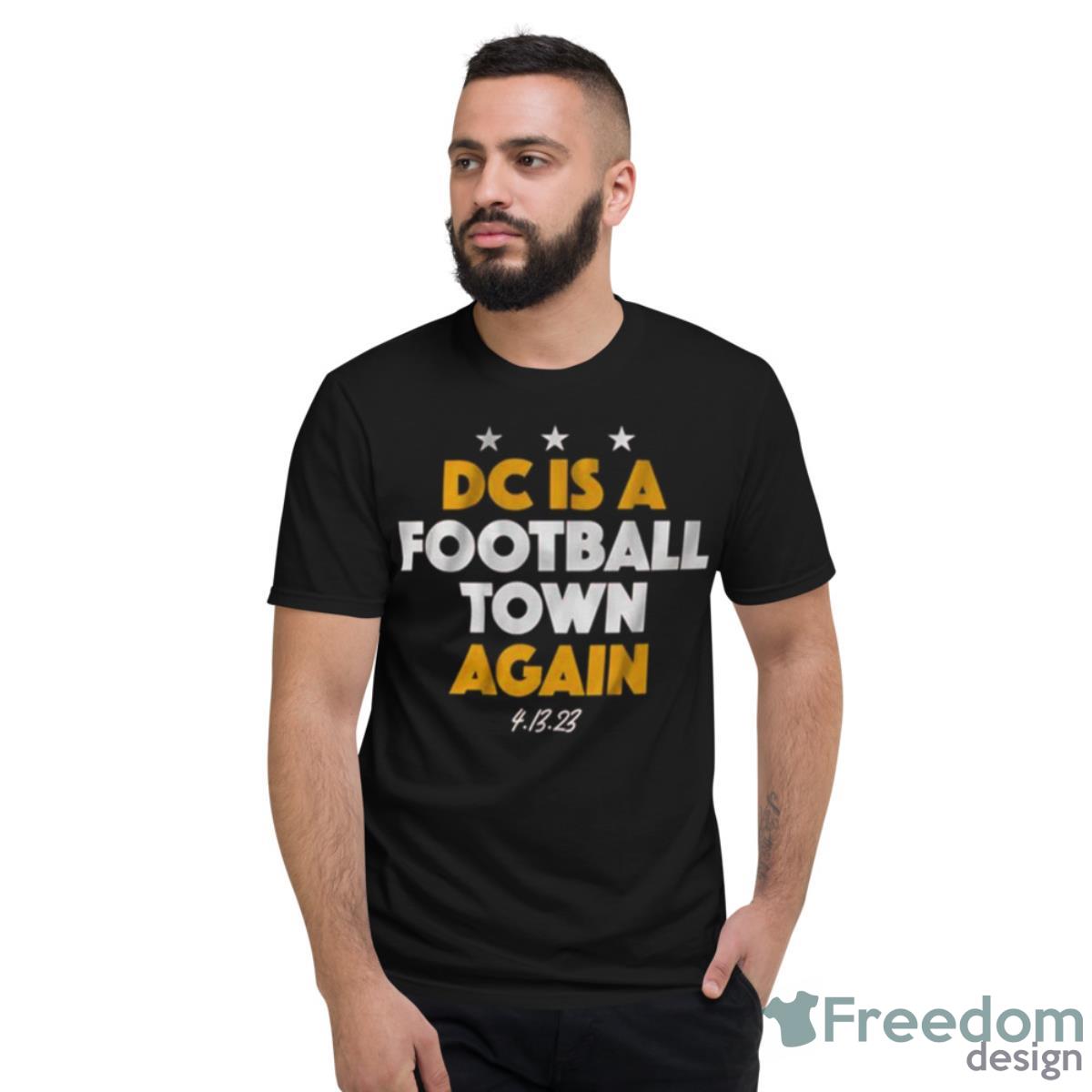 Dc Is A Football Town Again 4 13 23 Shirt - Short Sleeve T-Shirt