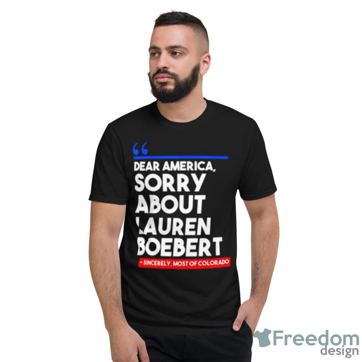 Dear America Sorry About Lauren Boebert Shirt - Short Sleeve T-Shirt
