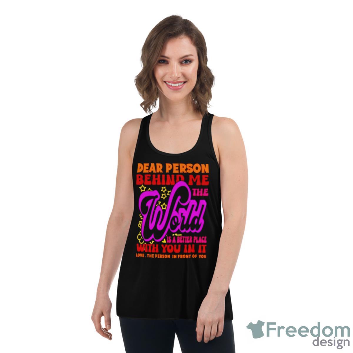 Dear Person Behind Me The World Is Positive Quote Typography Shirt - Womens Flowy Racerback Tank Dear Person Behind Me The World Is Positive Quote Typography Shirt - Womens Flowy Racerback Tank