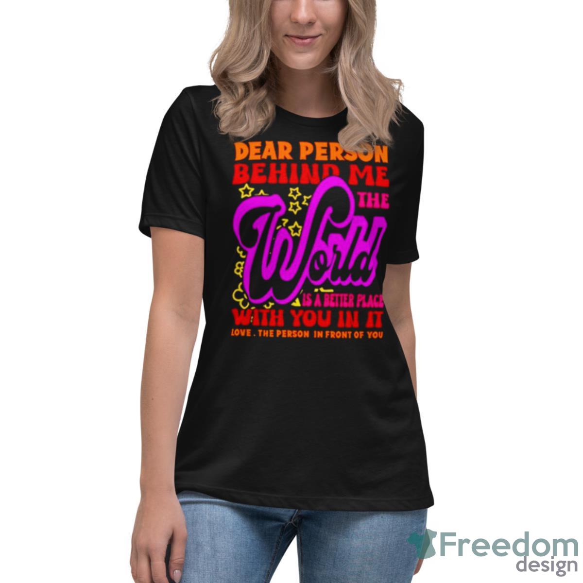 Dear Person Behind Me The World Is Positive Quote Typography Shirt - Womens Relaxed Short Sleeve Jersey Tee Dear Person Behind Me The World Is Positive Quote Typography Shirt - Womens Relaxed Short Sleeve Jersey Tee