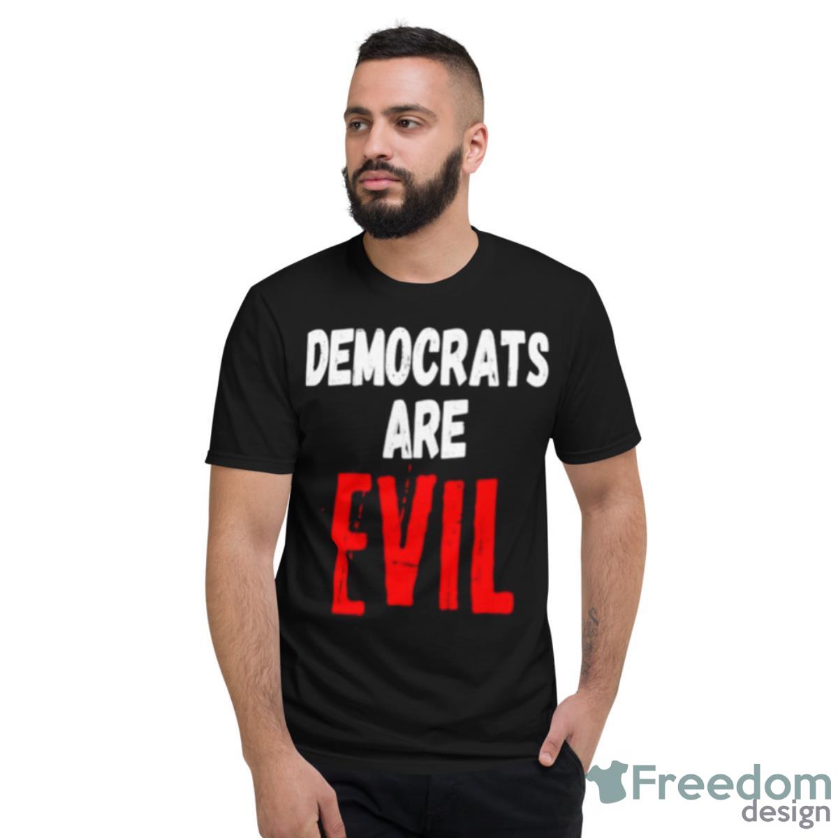 Democrats Are Evil Shirt - Short Sleeve T-Shirt