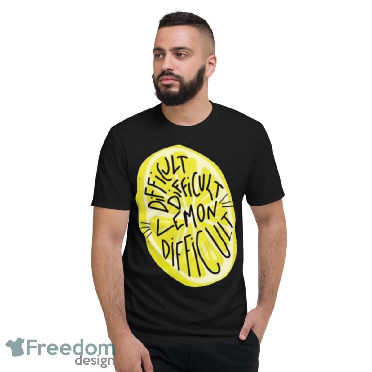 Difficult Difficult Lemon Difficult Shirt - Short Sleeve T-Shirt