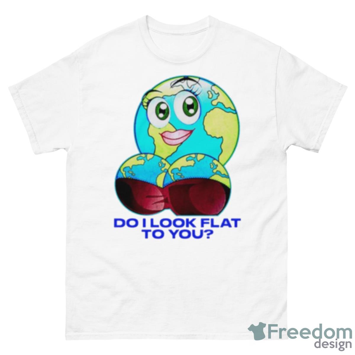 Do I Look Flat To You Shirt - 500 Men’s Classic Tee Gildan