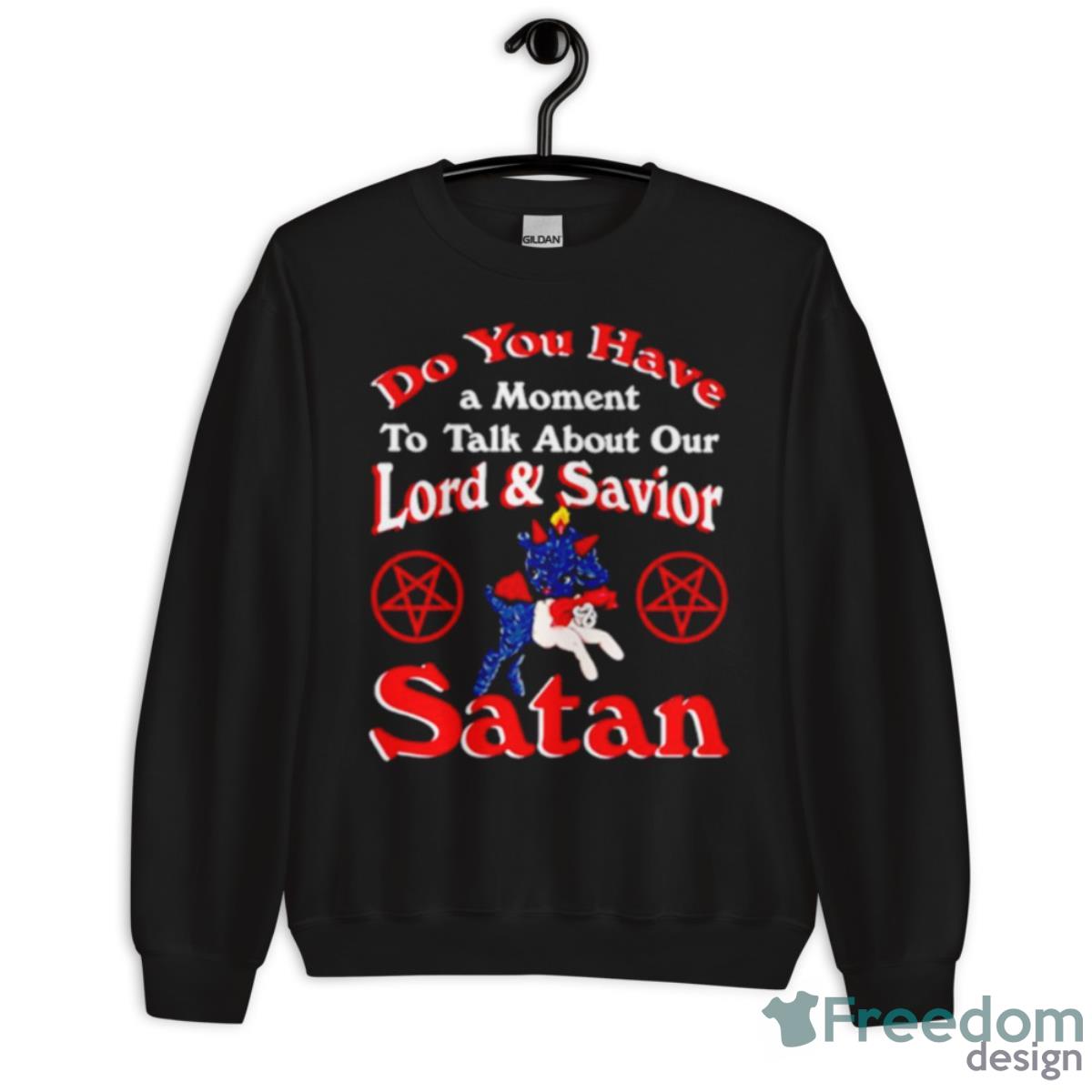 Do You Have A Moment To Talk About Our Lord And Saviour Satan Shirt - Unisex Crewneck Sweatshirt
