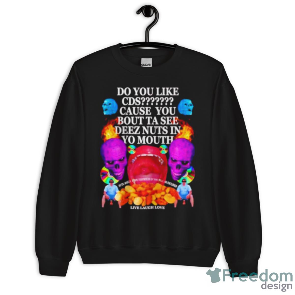 Do You Like CDS Cause You Bout To See Deez Nuts In Yo Mouth Shirt - Unisex Crewneck Sweatshirt