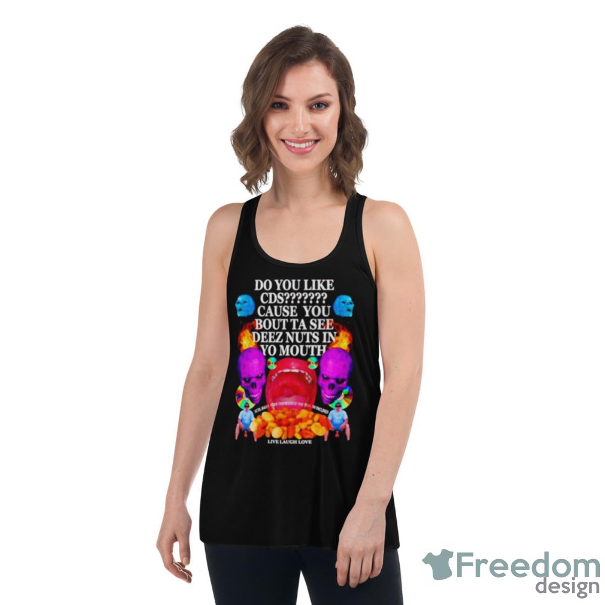 Do You Like CDS Cause You Bout To See Deez Nuts In Yo Mouth Shirt - Womens Flowy Racerback Tank Do You Like CDS Cause You Bout To See Deez Nuts In Yo Mouth Shirt - Womens Flowy Racerback Tank
